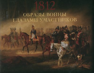 1812 ОБРАЗЫ ВОЙНЫ ГЛАЗАМИ УЧАСТНИКОВ